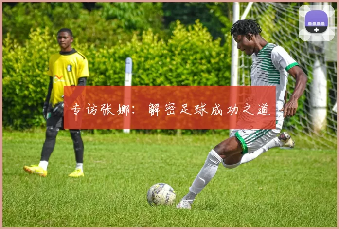 专访张娜：解密足球成功之道