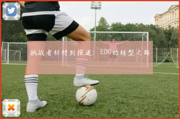 挑战者杯特别报道：EDG的转型之路